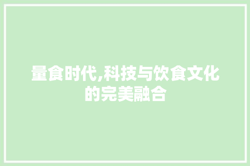量食时代,科技与饮食文化的完美融合 诗词应用