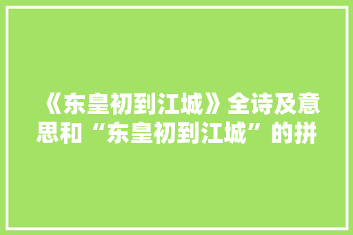 《东皇初到江城》全诗及意思和“东皇初到江城”的拼音注释