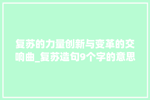 复苏的力量创新与变革的交响曲_复苏造句9个字的意思是