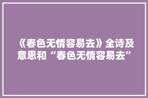 《春色无情容易去》全诗及意思和“春色无情容易去”的拼音注释