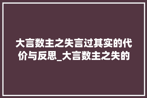 大言数主之失言过其实的代价与反思_大言数主之失的字的意思