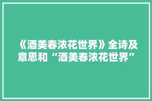 《酒美春浓花世界》全诗及意思和“酒美春浓花世界”的拼音注释