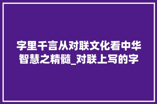 字里千言从对联文化看中华智慧之精髓_对联上写的字是什么意思