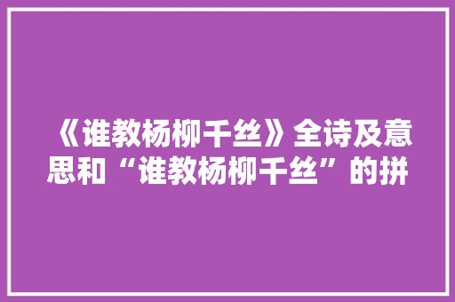 《谁教杨柳千丝》全诗及意思和“谁教杨柳千丝”的拼音注释 诗词鉴赏