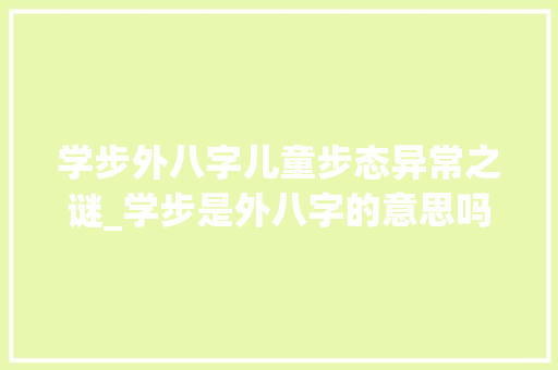 学步外八字儿童步态异常之谜_学步是外八字的意思吗