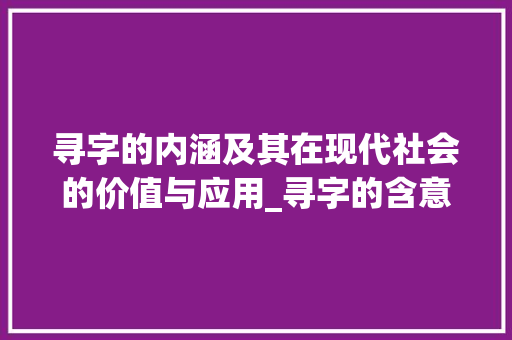 寻字的内涵及其在现代社会的价值与应用_寻字的含意是什么意思啊