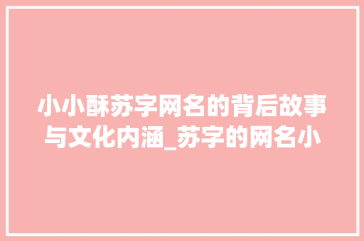小小酥苏字网名的背后故事与文化内涵_苏字的网名小小酥什么意思