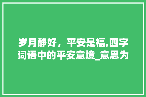 岁月静好，平安是福,四字词语中的平安意境_意思为平安的四字词语