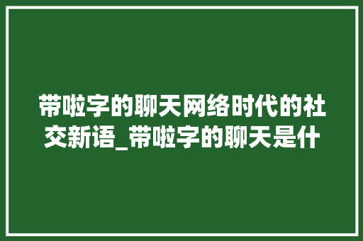 带啦字的聊天网络时代的社交新语_带啦字的聊天是什么意思