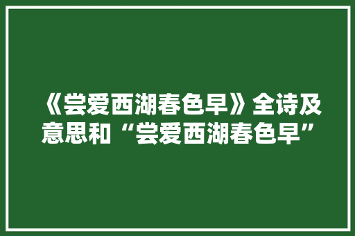 《尝爱西湖春色早》全诗及意思和“尝爱西湖春色早”的拼音注释