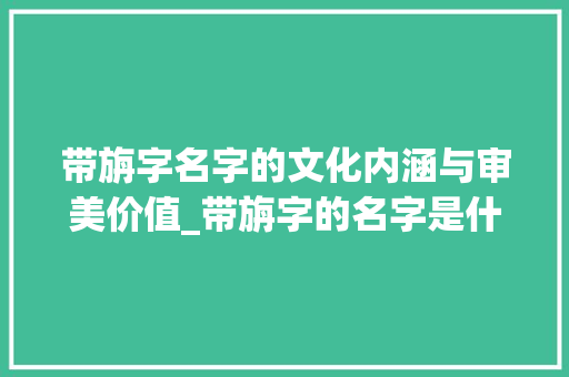 带旃字名字的文化内涵与审美价值_带旃字的名字是什么意思