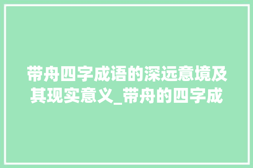 带舟四字成语的深远意境及其现实意义_带舟的四字成语意思