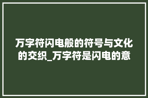 万字符闪电般的符号与文化的交织_万字符是闪电的意思