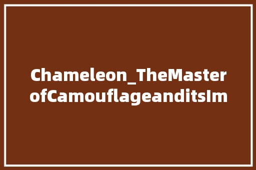 Chameleon_TheMasterofCamouflageanditsImplicationsinNatureandBeyond