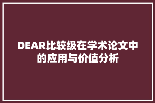 DEAR比较级在学术论文中的应用与价值分析
