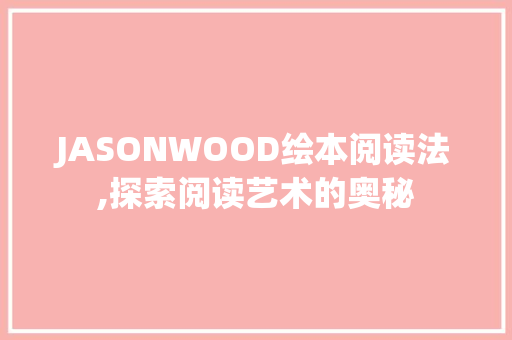 JASONWOOD绘本阅读法,探索阅读艺术的奥秘