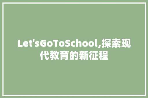 Let'sGoToSchool,探索现代教育的新征程