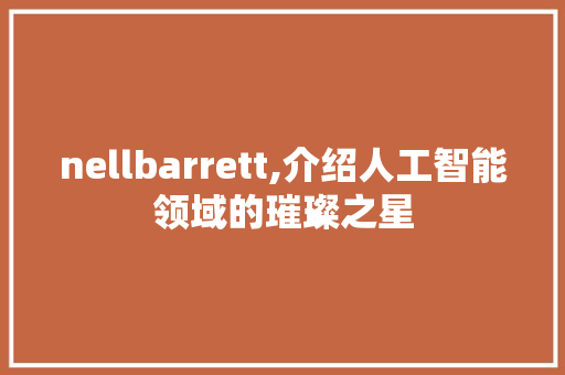 nellbarrett,介绍人工智能领域的璀璨之星