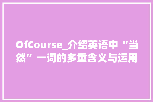 OfCourse_介绍英语中“当然”一词的多重含义与运用
