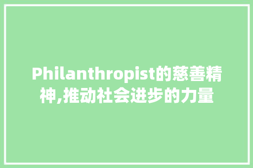Philanthropist的慈善精神,推动社会进步的力量