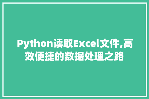 Python读取Excel文件,高效便捷的数据处理之路