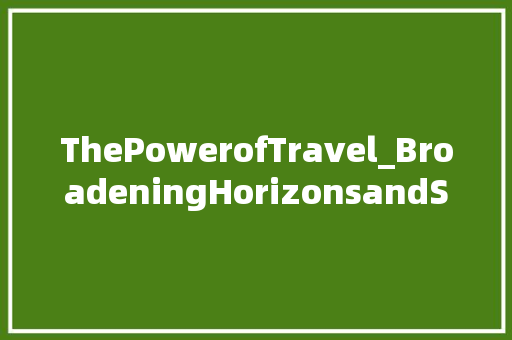 ThePowerofTravel_BroadeningHorizonsandShapingLifestyles