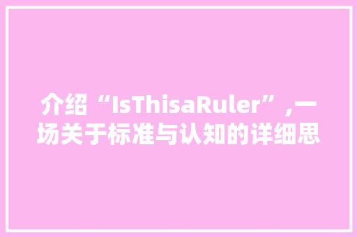 介绍“IsThisaRuler”,一场关于标准与认知的详细思考
