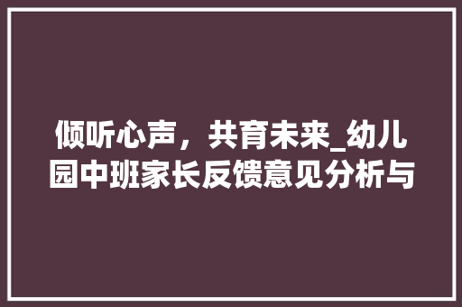 倾听心声，共育未来_幼儿园中班家长反馈意见分析与启示