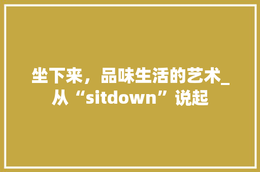坐下来，品味生活的艺术_从“sitdown”说起