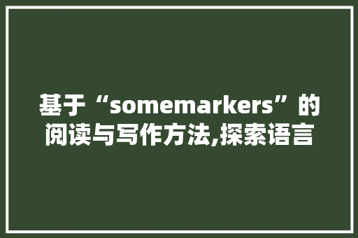 基于“somemarkers”的阅读与写作方法,探索语言艺术的