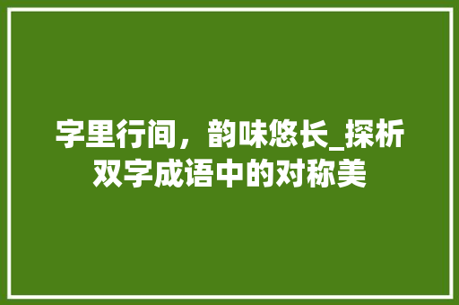 字里行间，韵味悠长_探析双字成语中的对称美