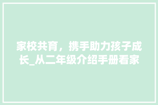家校共育，携手助力孩子成长_从二年级介绍手册看家庭教育的重要性