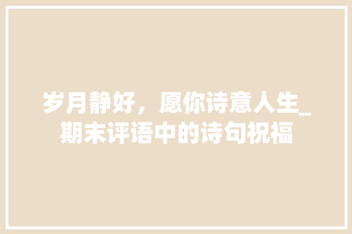 岁月静好，愿你诗意人生_期末评语中的诗句祝福