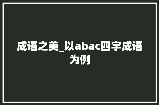 成语之美_以abac四字成语为例