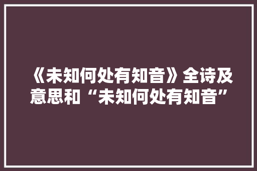 《未知何处有知音》全诗及意思和“未知何处有知音”的拼音注释