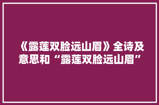 《露莲双脸远山眉》全诗及意思和“露莲双脸远山眉”的拼音注释