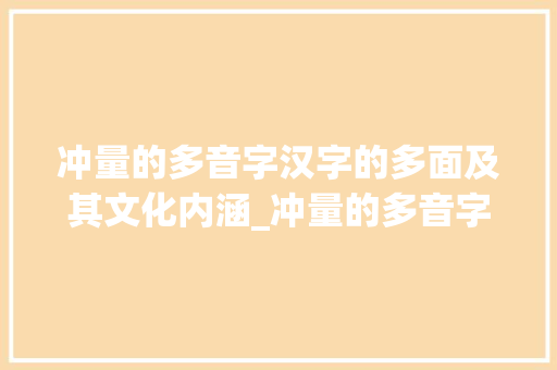 冲量的多音字汉字的多面及其文化内涵_冲量的多音字是什么意思