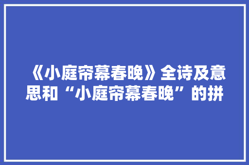 《小庭帘幕春晚》全诗及意思和“小庭帘幕春晚”的拼音注释