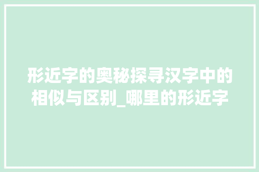 形近字的奥秘探寻汉字中的相似与区别_哪里的形近字是什么意思