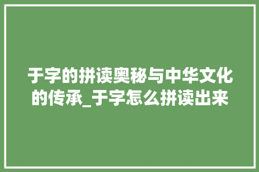 于字的拼读奥秘与中华文化的传承_于字怎么拼读出来的意思