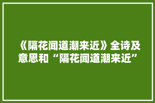 《隔花闻道潮来近》全诗及意思和“隔花闻道潮来近”的拼音注释