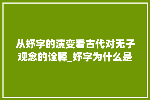 从妤字的演变看古代对无子观念的诠释_妤字为什么是无子的意思