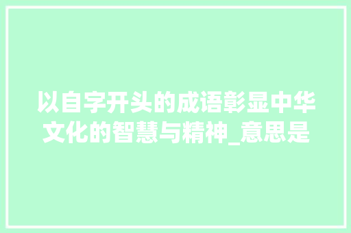以自字开头的成语彰显中华文化的智慧与精神_意思是自的四字成语