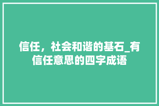 信任，社会和谐的基石_有信任意思的四字成语