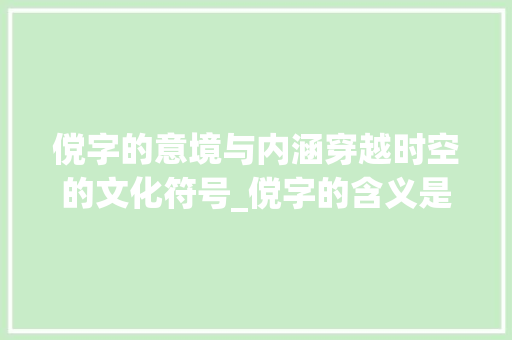 傥字的意境与内涵穿越时空的文化符号_傥字的含义是什么意思啊