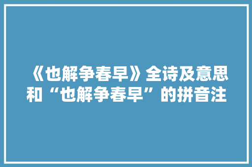 《也解争春早》全诗及意思和“也解争春早”的拼音注释