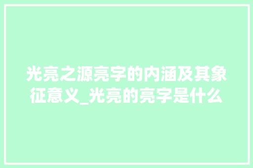 光亮之源亮字的内涵及其象征意义_光亮的亮字是什么意思啊