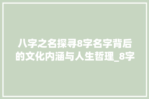 八字之名探寻8字名字背后的文化内涵与人生哲理_8字的名字是什么意思啊