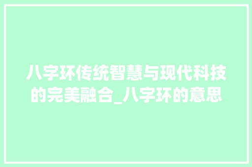 八字环传统智慧与现代科技的完美融合_八字环的意思解释图视频