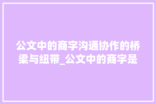 公文中的商字沟通协作的桥梁与纽带_公文中的商字是什么意思